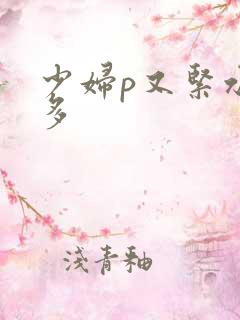 少妇p又紧水又多