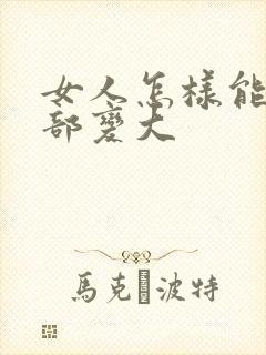 女人怎样能让胸部变大