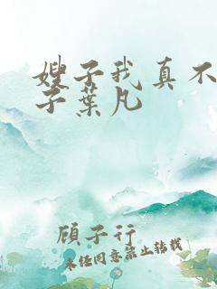 嫂子我真不是傻子叶凡