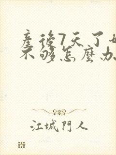 产后7天了奶水不够怎么办