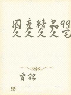 国产精品99久久久久久宅男