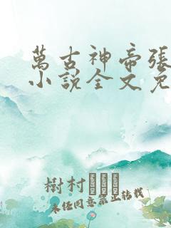 万古神帝张若尘小说全文免费阅读无弹窗