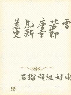 叶凡唐若雪刚刚更新章节