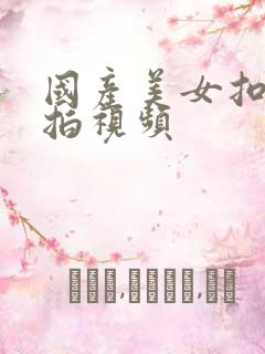 国产美女扣逼自拍视频