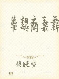 万相之王无弹窗笔趣阁最新章节