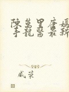 陈万里唐嫣然妙手龙医最新更新