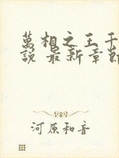 万相之王千千小说 最新章节免费阅读