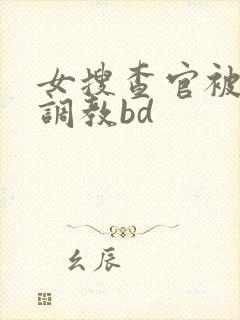 女搜查官被拷绑调教bd