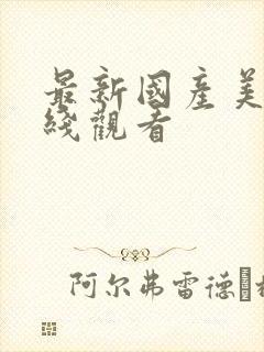 最新国产美女在线观看