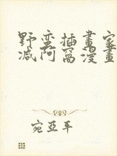 野蛮插画家无删减阿窝漫画