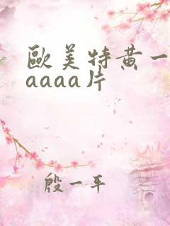 欧美特黄一级aaaaa片