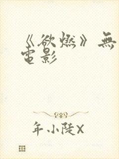 《欲燃》无删减电影