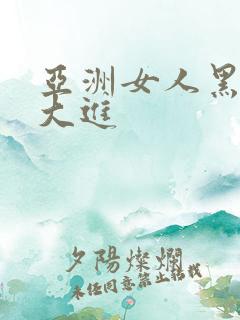 亚洲女人黑人巨大进