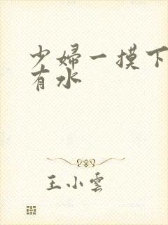 少妇一摸下面就有水