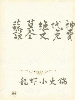 苏莫绝代神主小说全文免费阅读笔趣阁