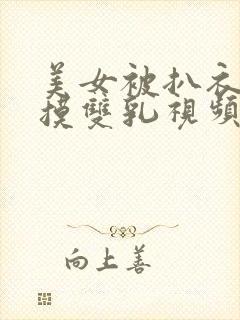 美女被扒衣强行摸双乳视频