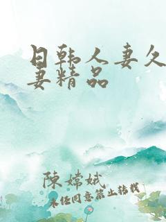 日韩人妻久久人妻精品