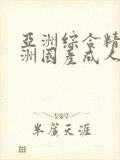 亚洲综合精品亚洲国产成人