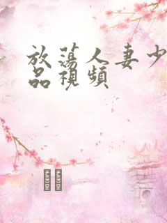 放荡人妻少妇精品视频