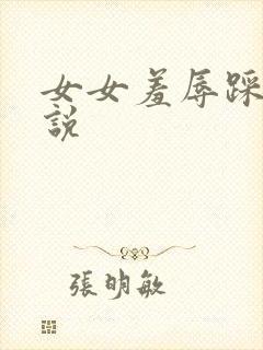 女女羞辱踩踏小说