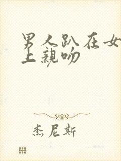 男人趴在女人身上亲吻