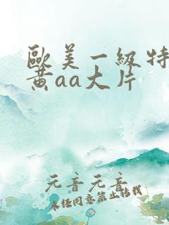 欧美一级特大特黄aa大片
