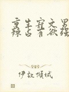 重生宠文男主狠辣占有欲强