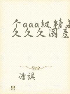 个aaa级精品久久久国产片