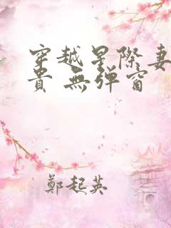 穿越星际妻荣夫贵 无弹窗