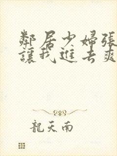 邻居少妇张开腿让我进去爽了一夜