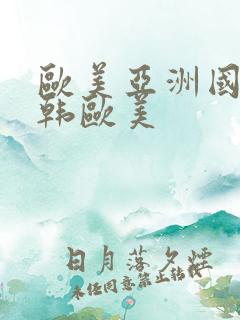 欧美亚洲国产日韩欧美