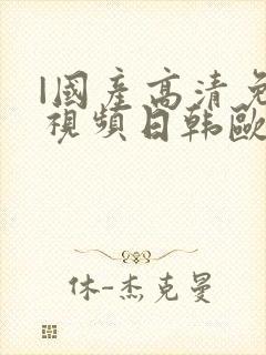 |国产高清免费视频日韩欧美高清观看