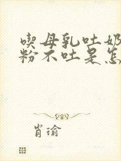 吃母乳吐奶吃奶粉不吐是怎么回事