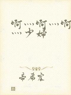 啊灬啊灬啊灬快灬少妇