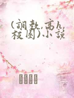 (调教,高h,校园)小说