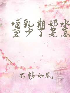 哺乳期奶水突然变少了是怎么回事啊