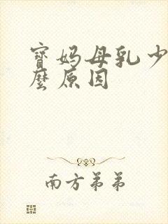 宝妈母乳少是什么原因