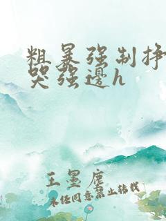 粗暴强制挣扎虐哭强边h