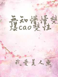 无知懵懂双性被爆cao双性