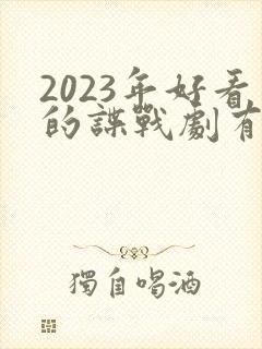 2023年好看的谍战剧有哪些