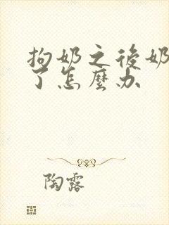 拘奶之后奶水少了怎么办