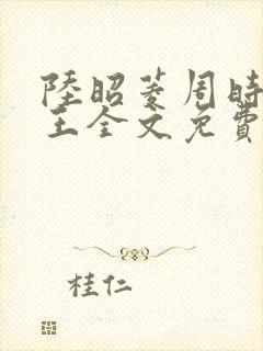 陆昭菱周时阅晋王全文免费阅读