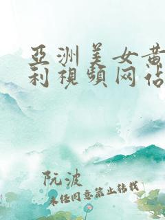 亚洲美女黄色福利视频网站大全