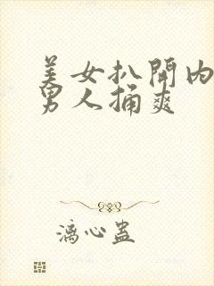 美女扒开内裤给男人捅爽