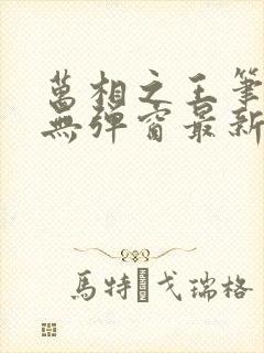 万相之王笔趣阁无弹窗最新章节