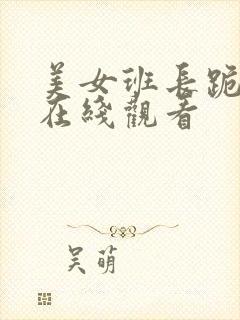 美女班长跪床被在线观看