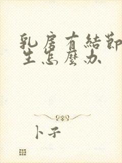 乳房有结节和增生怎么办