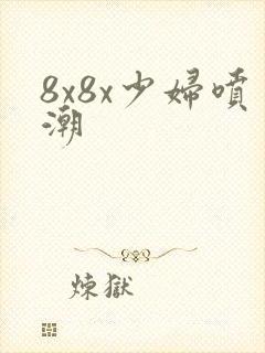 8x8x少妇喷潮