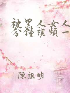 被黑人女人30分钟视频一