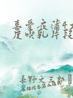 喜爱夜蒲4大尺度吃乳片段